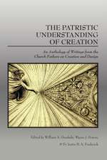 The Patristic Understanding of Creation: An Anthology of Writings from the Church Fathers on Creation and Design