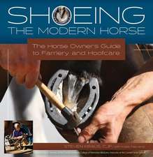 Shoeing the Modern Horse: The Horse Owner's Guide to Farriery and Hoof Care