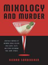 Mixology and Murder: Cocktails Inspired by Infamous Serial Killers, Cold Cases, Cults, and Other Disturbing True Crime Stories