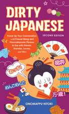 Dirty Japanese: Second Edition: Power Up Your Conversation with Casual Slang and Onomatopoeia Phrases to Use with Friends, Enemies, Lovers, and More