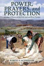 Power, Prayers, and Protection: A Cultural History of the Utah San Juan River Navajo