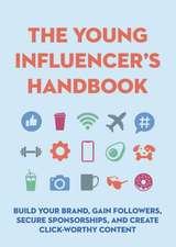 The Young Influencer's Handbook: Build Your Brand, Gain Followers, Secure Sponsorships, and Create Click-Worthy Content