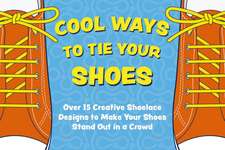 Cool Ways to Tie Your Shoes: Over 15 Creative Shoelaces Designs to Make Your Shoes Stand Out in a Crowd