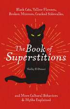 The Book of Superstitions: Black Cats, Yellow Flowers, Broken Mirrors, Cracked Sidewalks, and More Cultural Behaviors and Myths Explained