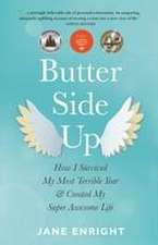 Butter-Side Up: How I Survived My Most Terrible Year and Created My Super Awesome Life