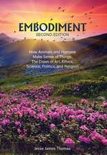 Embodiment: How Animals and Humans Make Sense of Things: The Dawn of Art, Ethics, Science, Politics, and Religion