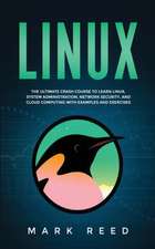 Linux: The ultimate crash course to learn Linux, system administration, network security, and cloud computing with examples a