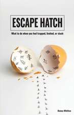 Escape Hatch: What to do when you feel trapped, limited, or stuck