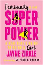 Femininity Is Your Superpower: A Real Girl's Guide to Being a Girl