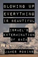 Blowing Up Everything Is Beautiful: Israel's Extermination of Gaza