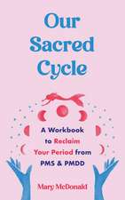 Our Sacred Cycle: A Workbook to Reclaim Your Period from PMS and PMDD