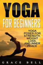 Yoga For Beginners: Yoga Poses for Strength, Weight Loss, and Inner Peace