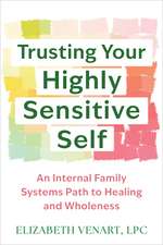 Trusting Your Highly Sensitive Self: An Internal Family Systems Path to Healing and Wholeness