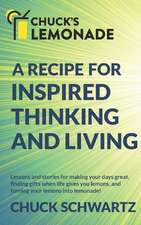 Chuck's Lemonade: A Recipe for: Inspired Thinking and Living, Finding Gifts When Life Gives You Lemons, and Turning Your Lemons into Lem