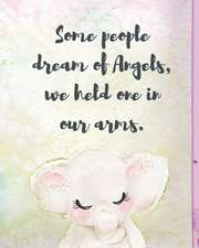 Some People Dream Of Angels We Held One In Our Arms