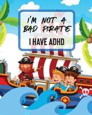 I'm Not A Bad Pirate I Have ADHD