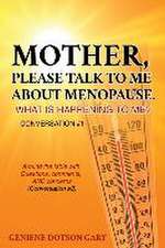 Mother, Please Talk to Me about Menopause. What Is Happening to Me? Conversation #1: Around the table with Questions, comments, AND concerns (Conversa