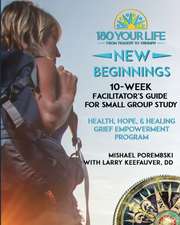 180 Your Life New Beginnings: 10-Week Facilitator's Guide for Small Group Study: Part of the 180 Your Life New Beginnings 10-Week Grief Empowerment