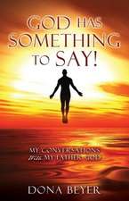 God has something to say!: My Conversations With My Father God