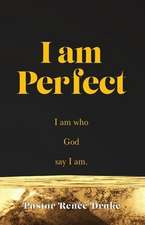 I Am Perfect: I am who God say I am.