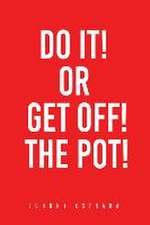 Do It! or Get Off! the Pot!