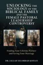 Unlocking the Sociology of the Biblical Family and the Female Pastoral Leadership Controversy: Finding Your Lifetime Partner and Saving Your Marriage