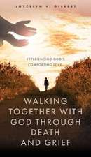 Walking Together With God Through Death and Grief: Experiencing God's Comforting Love