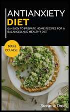 Antianxiety Diet: MAIN COURSE - 60+ Easy to prepare home recipes for a balanced and healthy diet