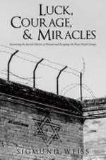 Luck, Courage, & Miracles: Surviving the Jewish Ghettos of Poland and Escaping the Nazi Death Camps