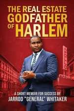 The Real Estate Godfather of Harlem: A Short Memoir for Success by Jarrod General Whitaker