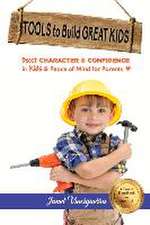 Tools to Build Great Kids: Boost Character & Confidence in Kids & Peace of Mind for Parents Volume 1