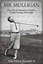 Mr. Mulligan: The Life of Champion Armless Golfer Tommy McAuliffe Volume 1