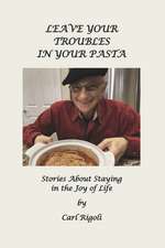 Leave Your Troubles in Your Pasta: Short Stories About Staying in the Joy of Life