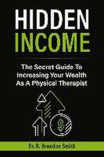 Hidden Income: The Secret Guide to Increasing Your Wealth as a Physical Therapist