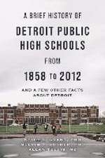 A Brief History of Detroit Public High Schools from 1858 to 2012: And Few Other Facts about Detroit