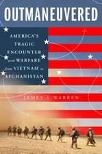 Outmaneuvered: America's Tragic Encounter with Warfare from Vietnam to Afghanistan