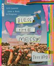 Bless the Messy: Life Lessons from a Work in Progress