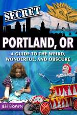 Secret Portland, Or: A Guide to the Weird, Wonderful, and Obscure