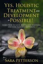 Yes, Holistic Treatment and Development Is Possible!: Learn How to Look Beyond the Symptoms and Cure Your Entire Person