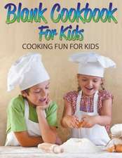 Blank Cookbook for Kids: Cooking Fun for Kids