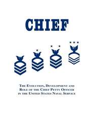 Chief: The Evolution, Development and Role of the Chief Petty Officer in the United States Naval Service