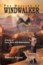 The Healing of Windwalker A Story of Love, Hate and Redemption