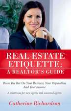 Real Estate Etiquette - A Realtor's Guide: Raise the Bar on Your Business, Your Reputation and Your Income