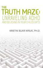 The Truth Maze-Unraveling A.D.H.D and Believing in Your Child's Gifts