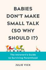 Babies Don′t Make Small Talk (So Why Should I?) – The Introvert′s Guide to Surviving Parenthood