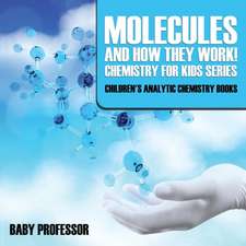 Molecules and How They Work! Chemistry for Kids Series - Children's Analytic Chemistry Books