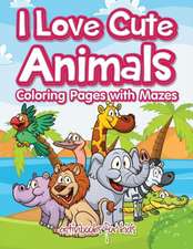 I Love Cute Animals Coloring Pages with Mazes