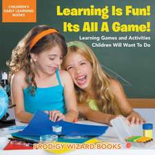 Learning Is Fun! It's All a Game! Learning Games and Activities Children Will Want to Do - Children's Early Learning Books