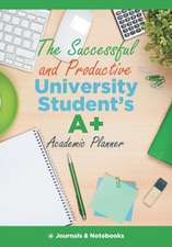 The Successful and Productive University Student's A+ Academic Planner