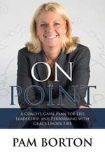 On Point: A Coachas Game Plan for Life, Leadership, and Performing with Grace Under Fire